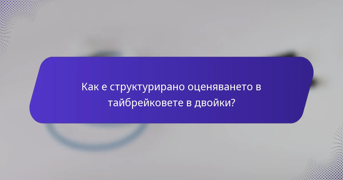 Как е структурирано оценяването в тайбрейковете в двойки?