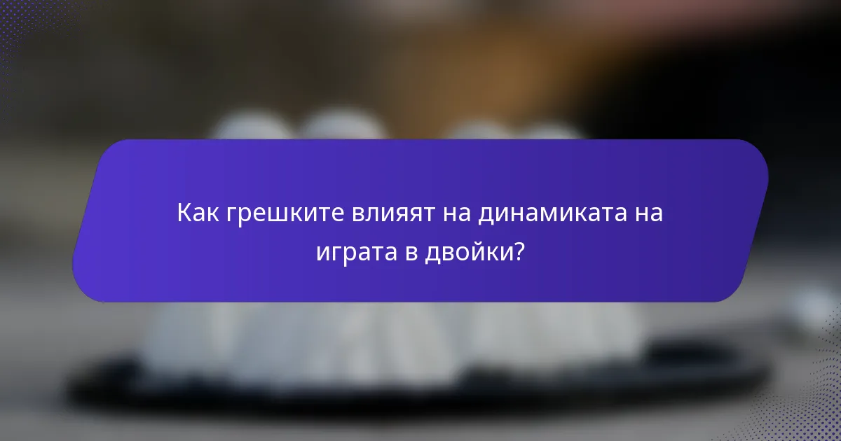 Как грешките влияят на динамиката на играта в двойки?