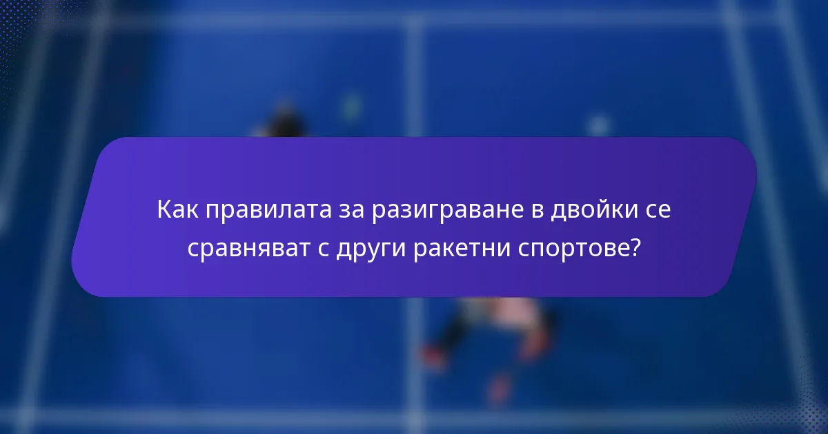 Как правилата за разиграване в двойки се сравняват с други ракетни спортове?