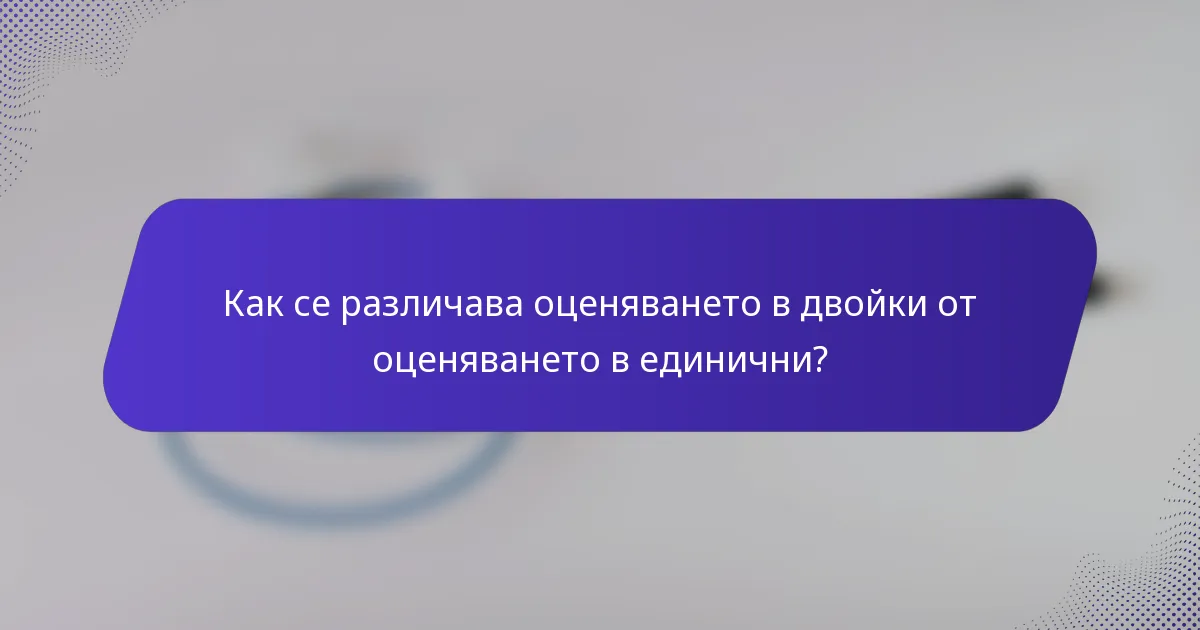 Как се различава оценяването в двойки от оценяването в единични?