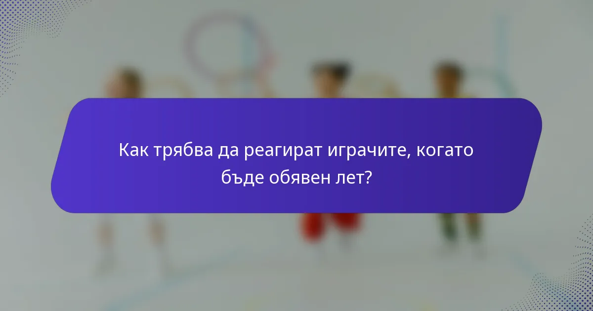 Как трябва да реагират играчите, когато бъде обявен лет?