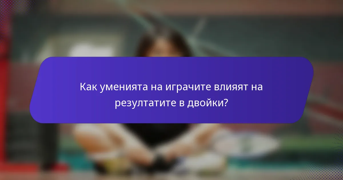 Как уменията на играчите влияят на резултатите в двойки?