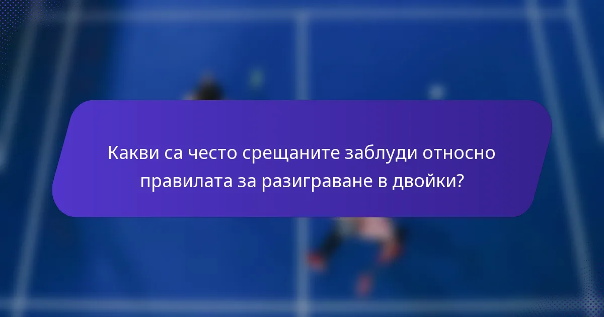 Какви са често срещаните заблуди относно правилата за разиграване в двойки?
