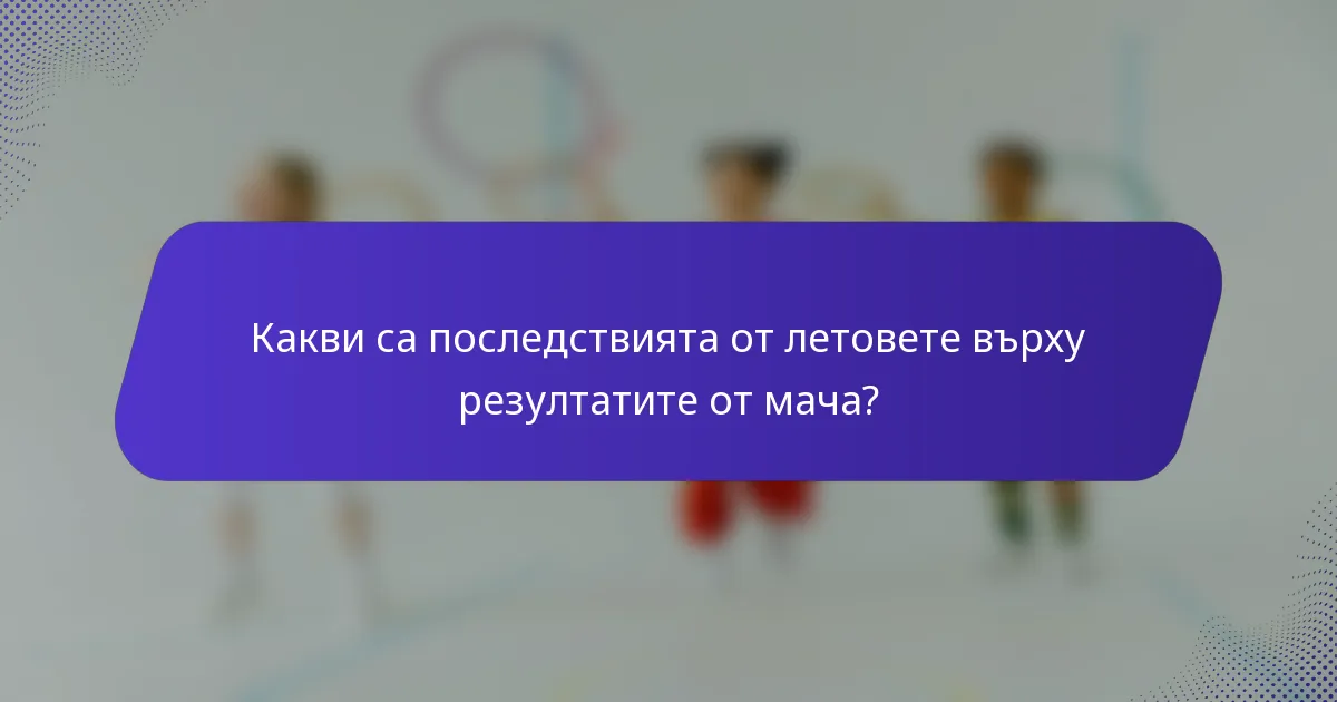 Какви са последствията от летовете върху резултатите от мача?