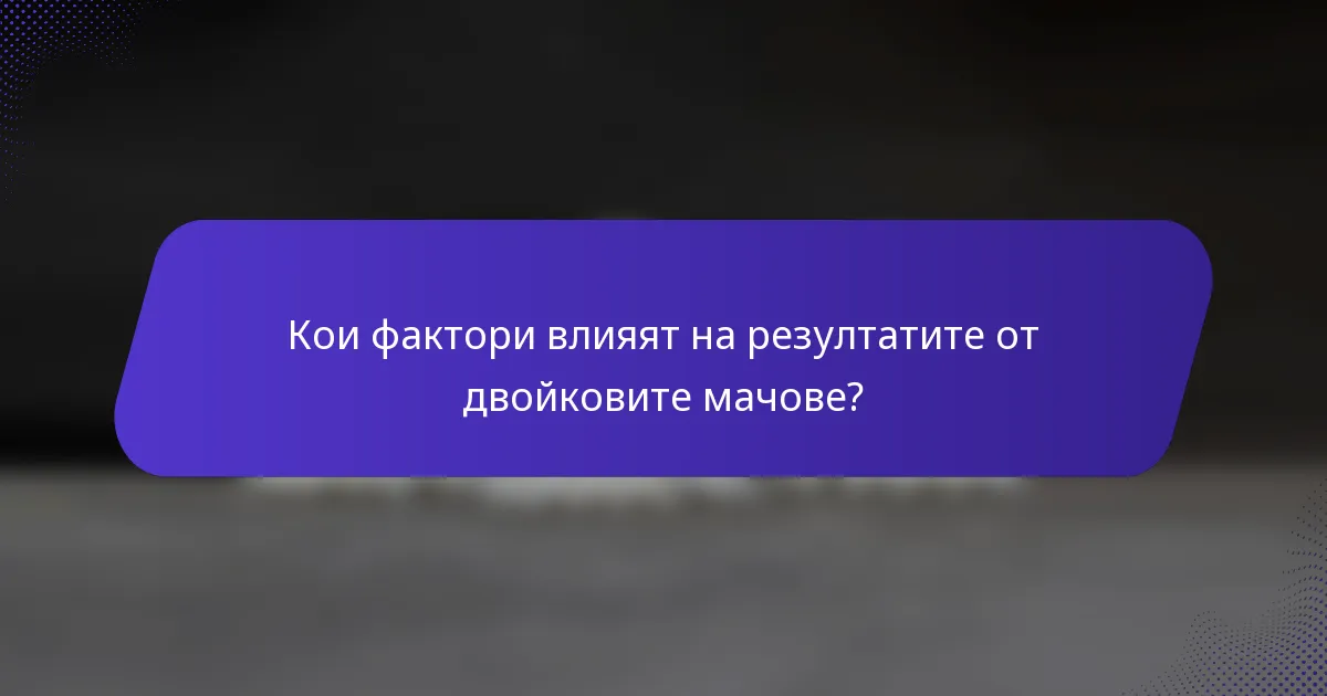 Кои фактори влияят на резултатите от двойковите мачове?